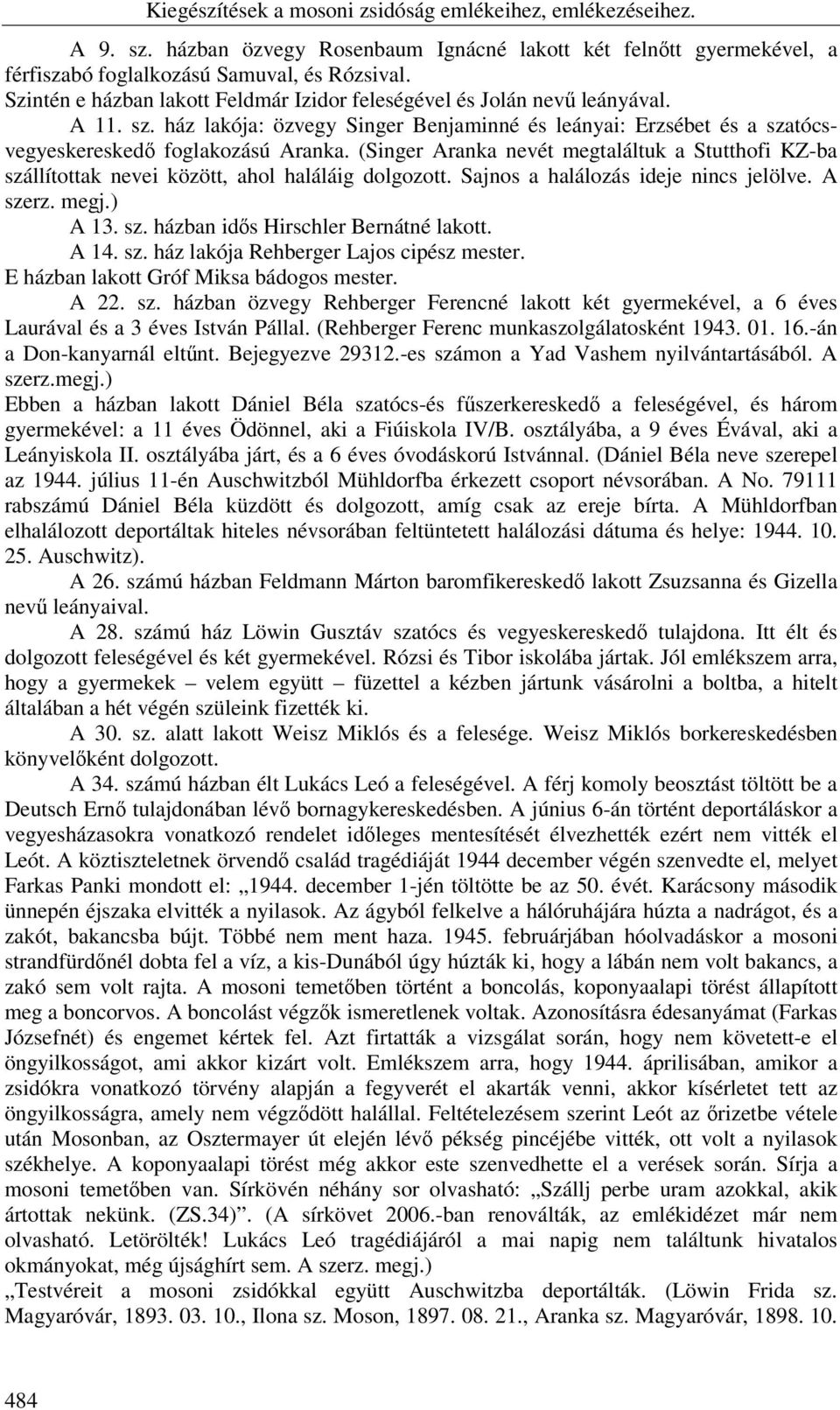 (Singer Aranka nevét megtaláltuk a Stutthofi KZ-ba szállítottak nevei között, ahol haláláig dolgozott. Sajnos a halálozás ideje nincs jelölve. A szerz. megj.) A 13. sz. házban idős Hirschler Bernátné lakott.