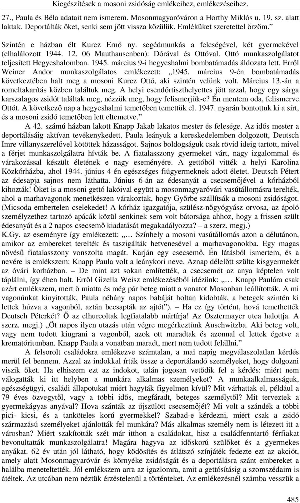 március 9-i hegyeshalmi bombatámadás áldozata lett. Erről Weiner Andor munkaszolgálatos emlékezett: 1945. március 9-én bombatámadás következtében halt meg a mosoni Kurcz Ottó, aki szintén velünk volt.