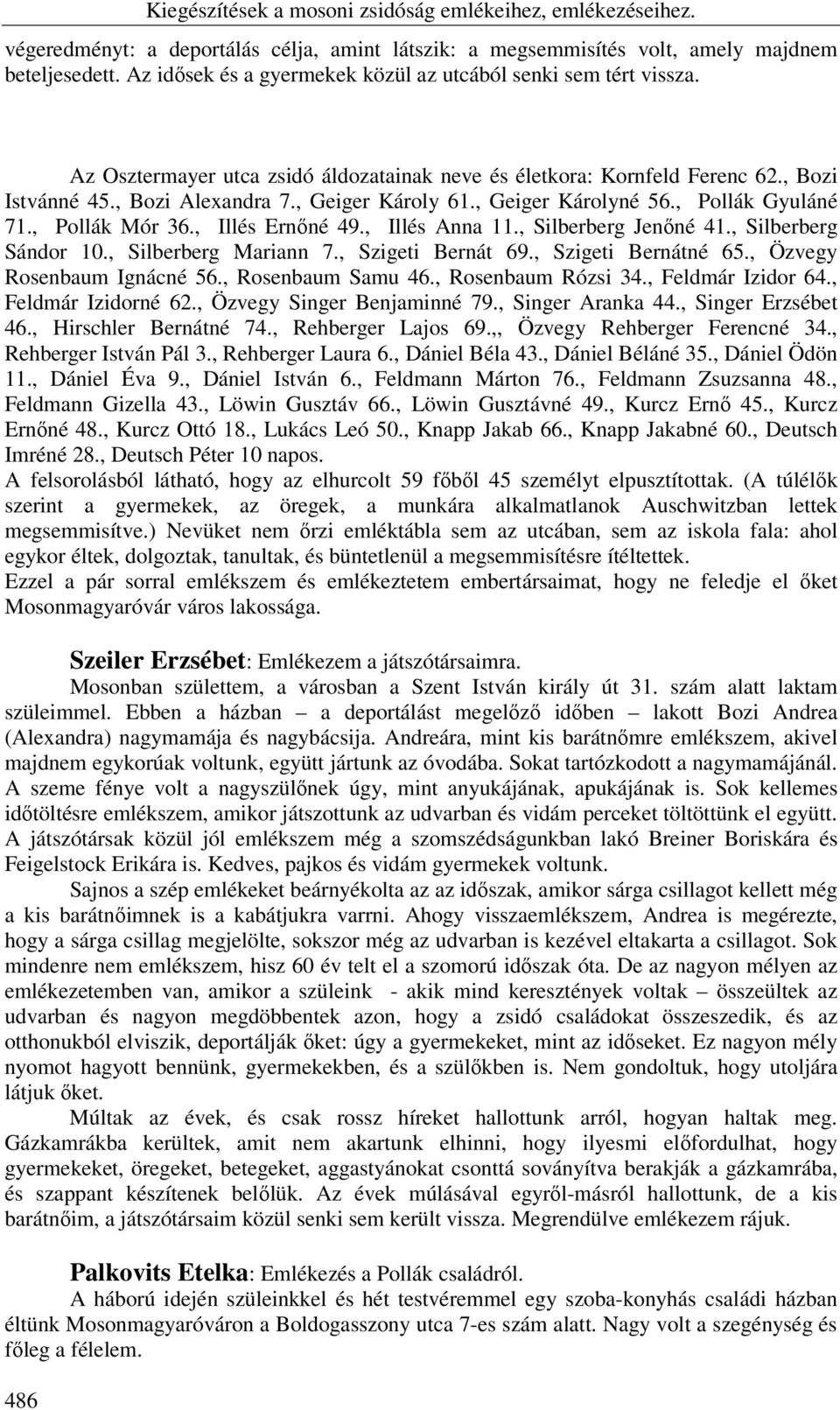 , Illés Ernőné 49., Illés Anna 11., Silberberg Jenőné 41., Silberberg Sándor 10., Silberberg Mariann 7., Szigeti Bernát 69., Szigeti Bernátné 65., Özvegy Rosenbaum Ignácné 56., Rosenbaum Samu 46.