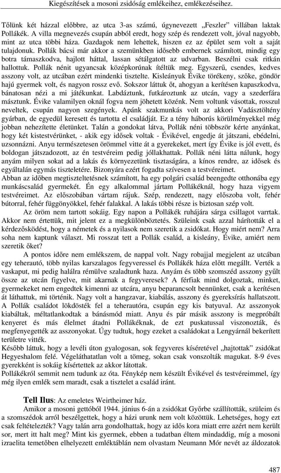 Pollák bácsi már akkor a szemünkben idősebb embernek számított, mindig egy botra támaszkodva, hajlott háttal, lassan sétálgatott az udvarban. Beszélni csak ritkán hallottuk.