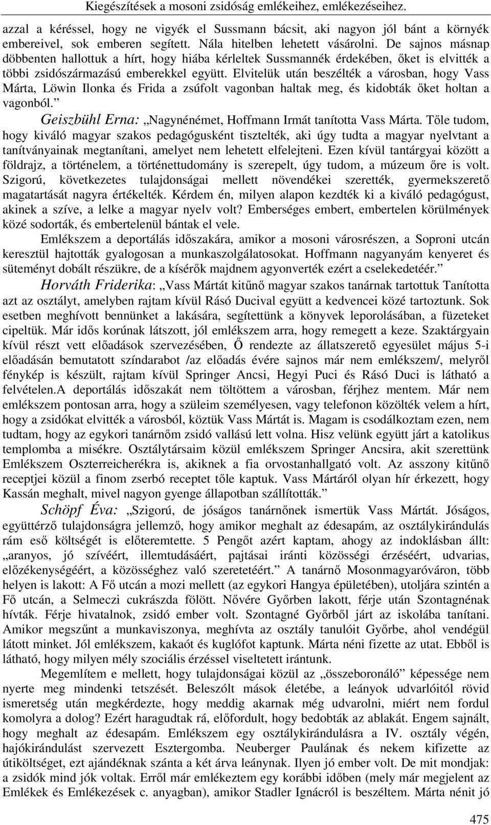 Elvitelük után beszélték a városban, hogy Vass Márta, Löwin Ilonka és Frida a zsúfolt vagonban haltak meg, és kidobták őket holtan a vagonból.