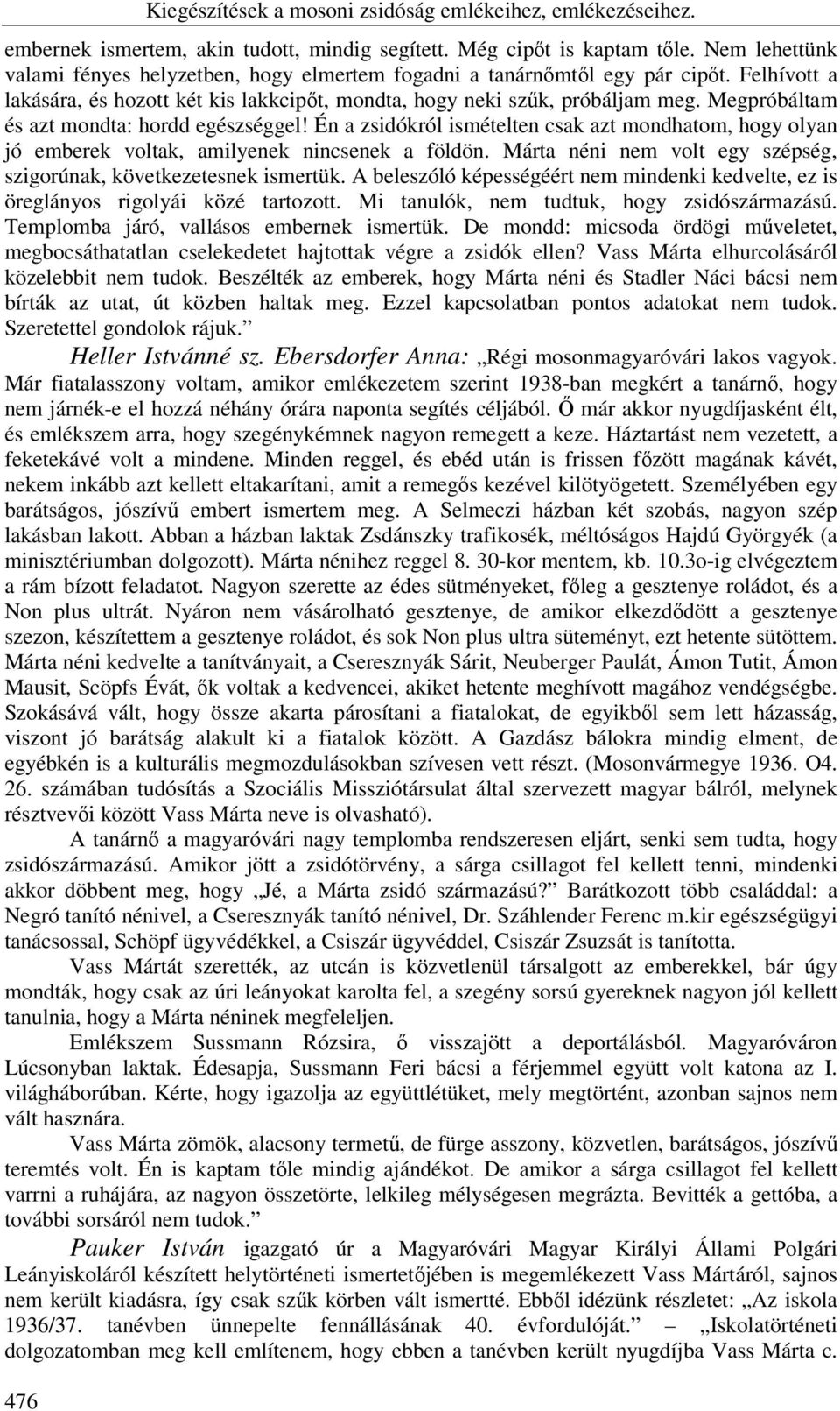 Megpróbáltam és azt mondta: hordd egészséggel! Én a zsidókról ismételten csak azt mondhatom, hogy olyan jó emberek voltak, amilyenek nincsenek a földön.