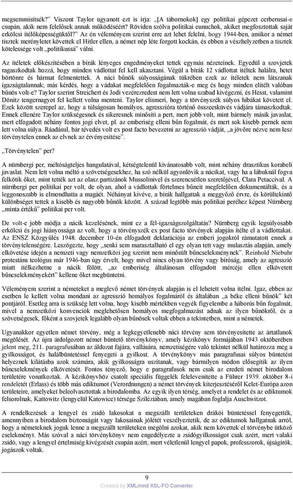 Az én véleményem szerint erre azt lehet felelni, hogy 1944-ben, amikor a német tisztek merényletet követtek el Hitler ellen, a német nép léte forgott kockán, és ebben a vészhelyzetben a tisztek