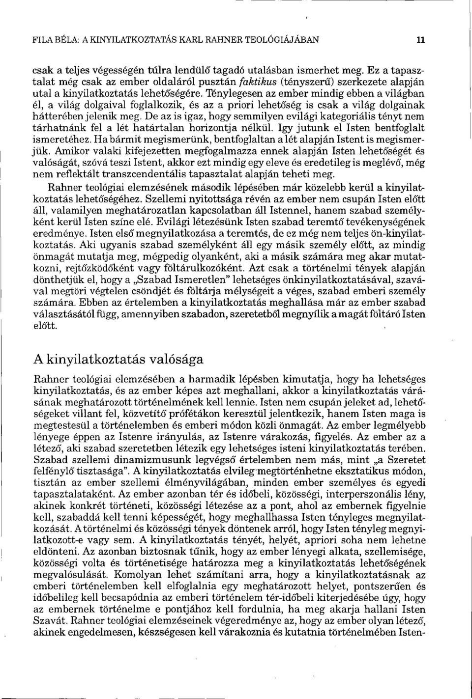 Ténylegesen az ember mindig ebben a világban él, a világ dolgaival foglalkozik, és az a priori lehetőség is csak a világ dolgainak hátterében jelenik meg.