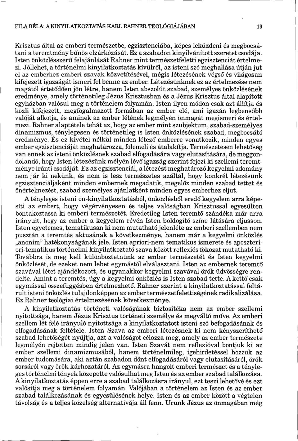 Jóllehet, a történelmi kinyilatkoztatás kívülről, az isteni szó meghallása útján jut el az emberhez emberi szavak közvetítésével, mégis létezésének végső és világosan kifejezett igazságát ismeri fel