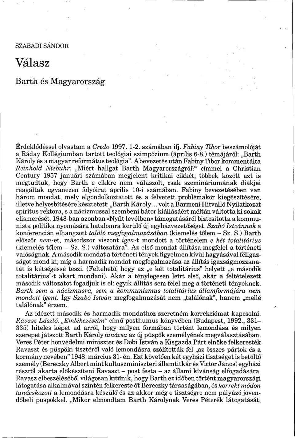 " címmel a Christian Century 1957 januári számában megjelent kritikai cikkét; többek között azt is megtudtuk, hogy Barth e cikkre nem válaszolt, csak szemináriumának diákjai reagáltak ugyanezen