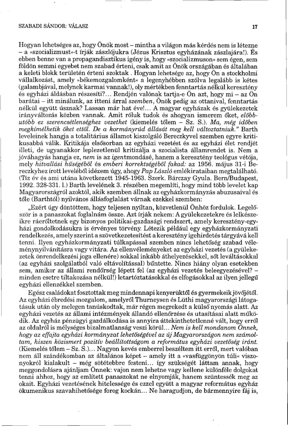 szoktak. Hogyan lehetsége az, hogy Ön a stockholmi vállalkozást, amely»békemozgalomként«a legenyhébben szólva legalább is kétes (galambjával, melynek karmai vannak!