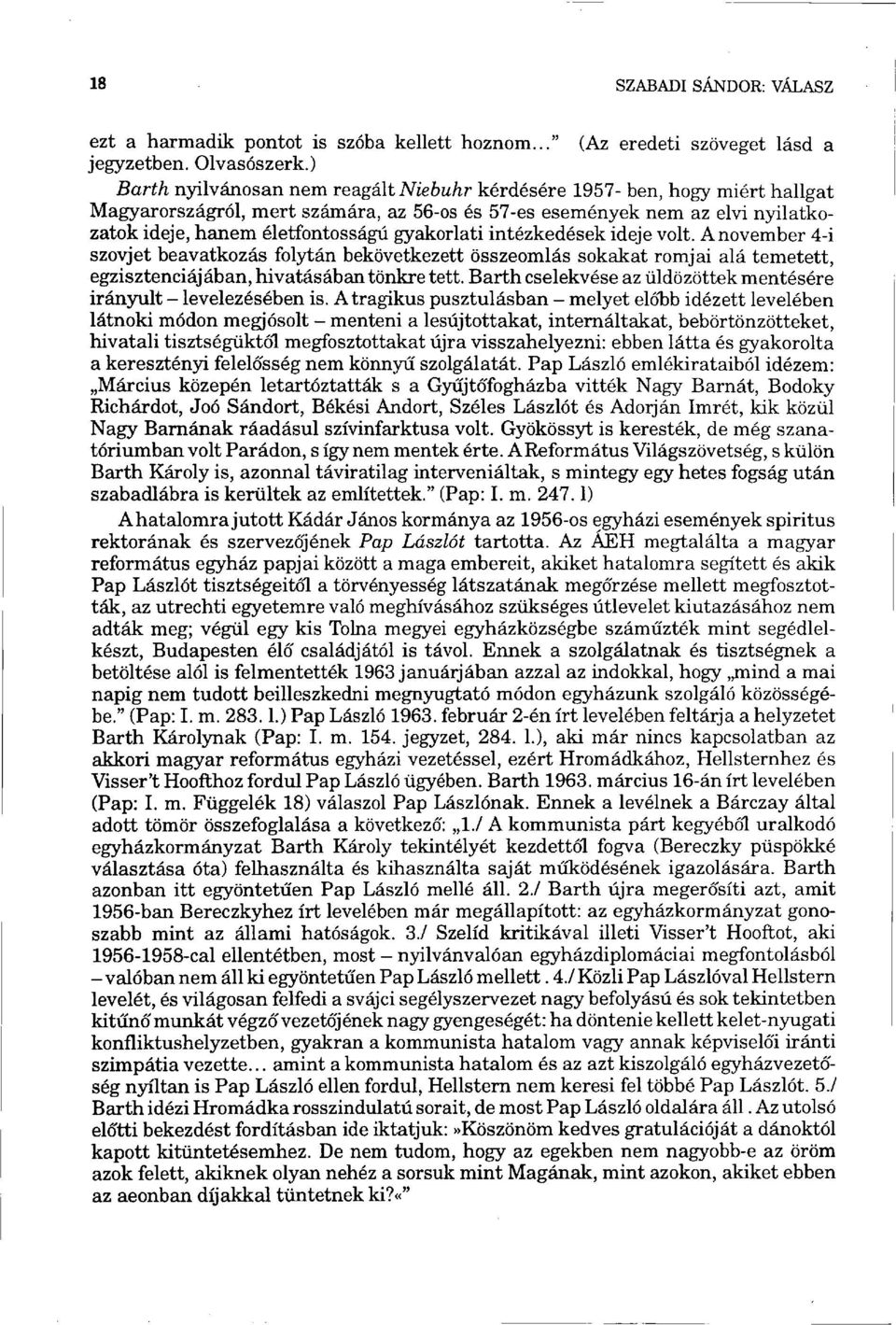 hanem életfontosságú gyakorlati intézkedések ideje volt. A november 4-i szovjet beavatkozás folytán bekövetkezett összeomlás sokakat romjai alá temetett, egzisztenciájában, hivatásában tönkre tett.