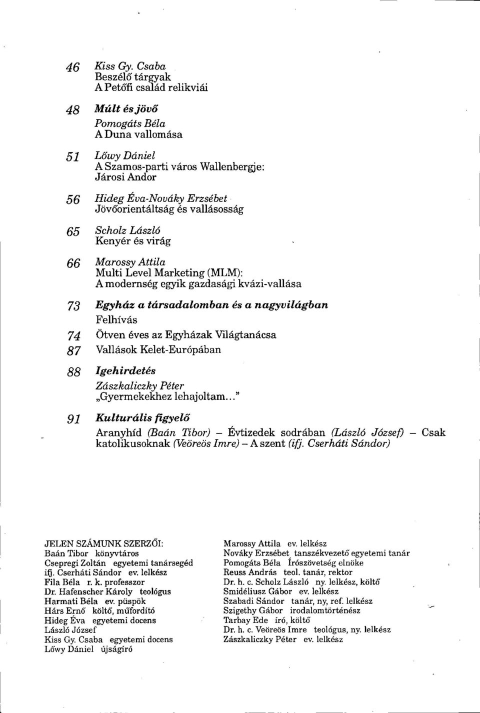 Jövőorientáltság és vallásosság ßß Scholz László Kenyér és virág ßß Marossy Attila Multi Level Marketing (MLM): A modernség egyik gazdasági kvázi-vallása 73 Egyház a társadalomban és a nagyvilágban