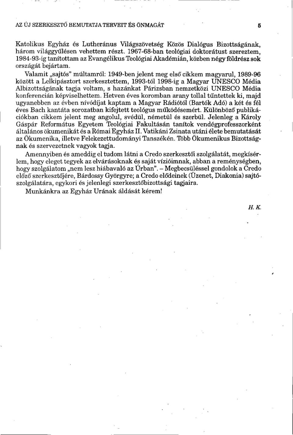 Valamit sajtos" múltamról: 1949-ben jelent meg első cikkem magyarul, 1989-96 között a Lelkipásztort szerkesztettem, 1993-tól 1998-ig a Magyar UNESCO Média Albizottságának tagja voltam, s hazánkat