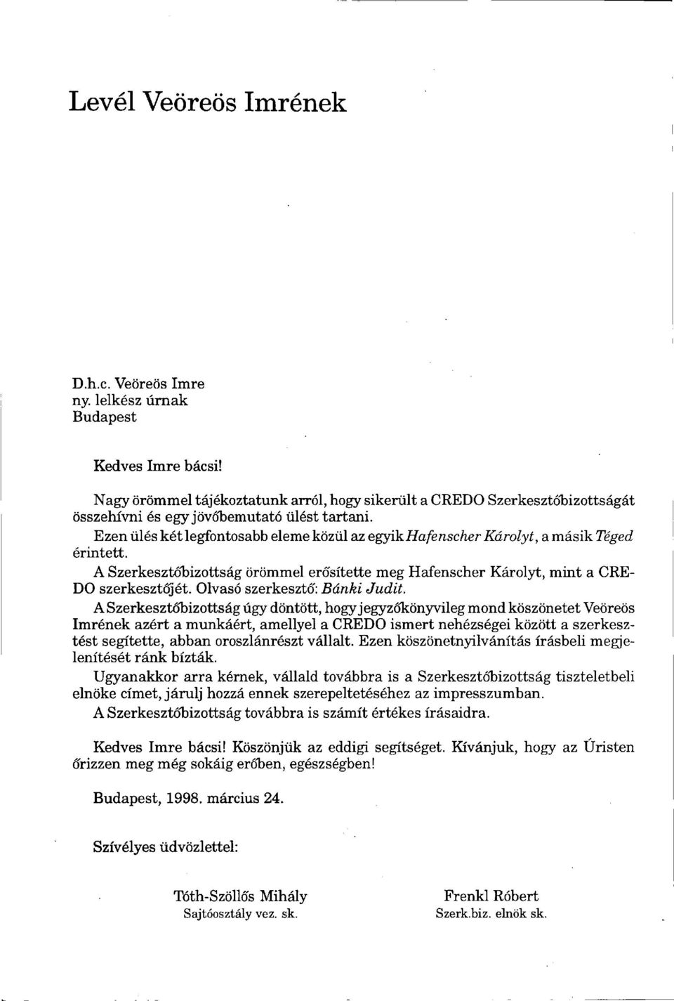 Ezen ülés két legfontosabb eleme közül az egyik Hafenscher Károlyt, a másik Téged érintett. A Szerkesztőbizottság örömmel erősítette meg Hafenscher Károlyt, mint a CRE DO szerkesztőjét.