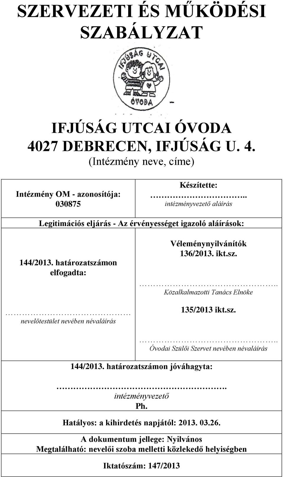 határozatszámon elfogadta: nevelőtestület nevében névaláírás Véleménynyilvánítók 136/2013. ikt.sz... Közalkalmazotti Tanács Elnöke 135/2013 ikt.sz... Óvodai Szülői Szervet nevében névaláírás 144/2013.