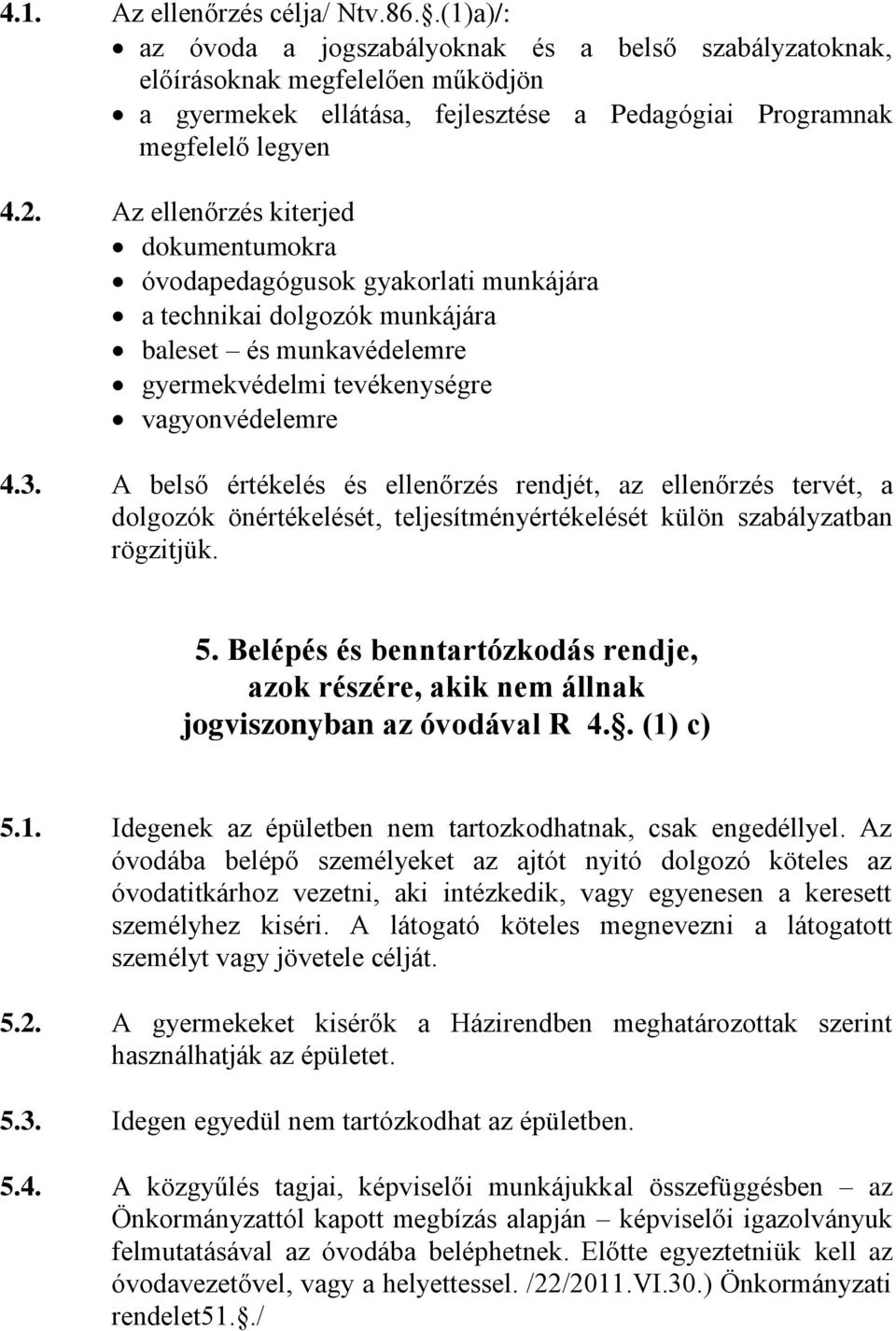 Az ellenőrzés kiterjed dokumentumokra óvodapedagógusok gyakorlati munkájára a technikai dolgozók munkájára baleset és munkavédelemre gyermekvédelmi tevékenységre vagyonvédelemre 4.3.