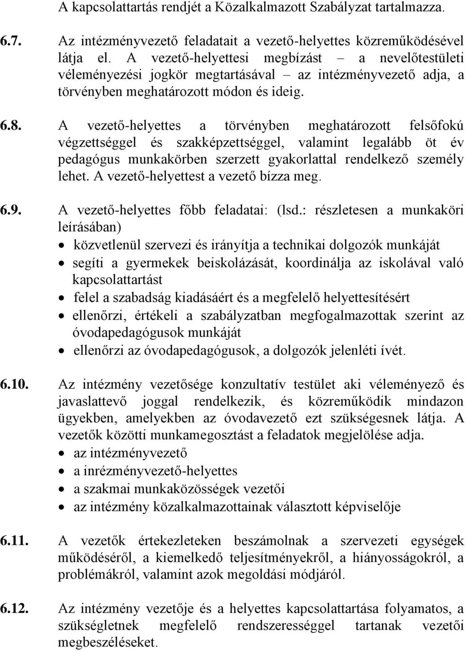 A vezető-helyettes a törvényben meghatározott felsőfokú végzettséggel és szakképzettséggel, valamint legalább öt év pedagógus munkakörben szerzett gyakorlattal rendelkező személy lehet.