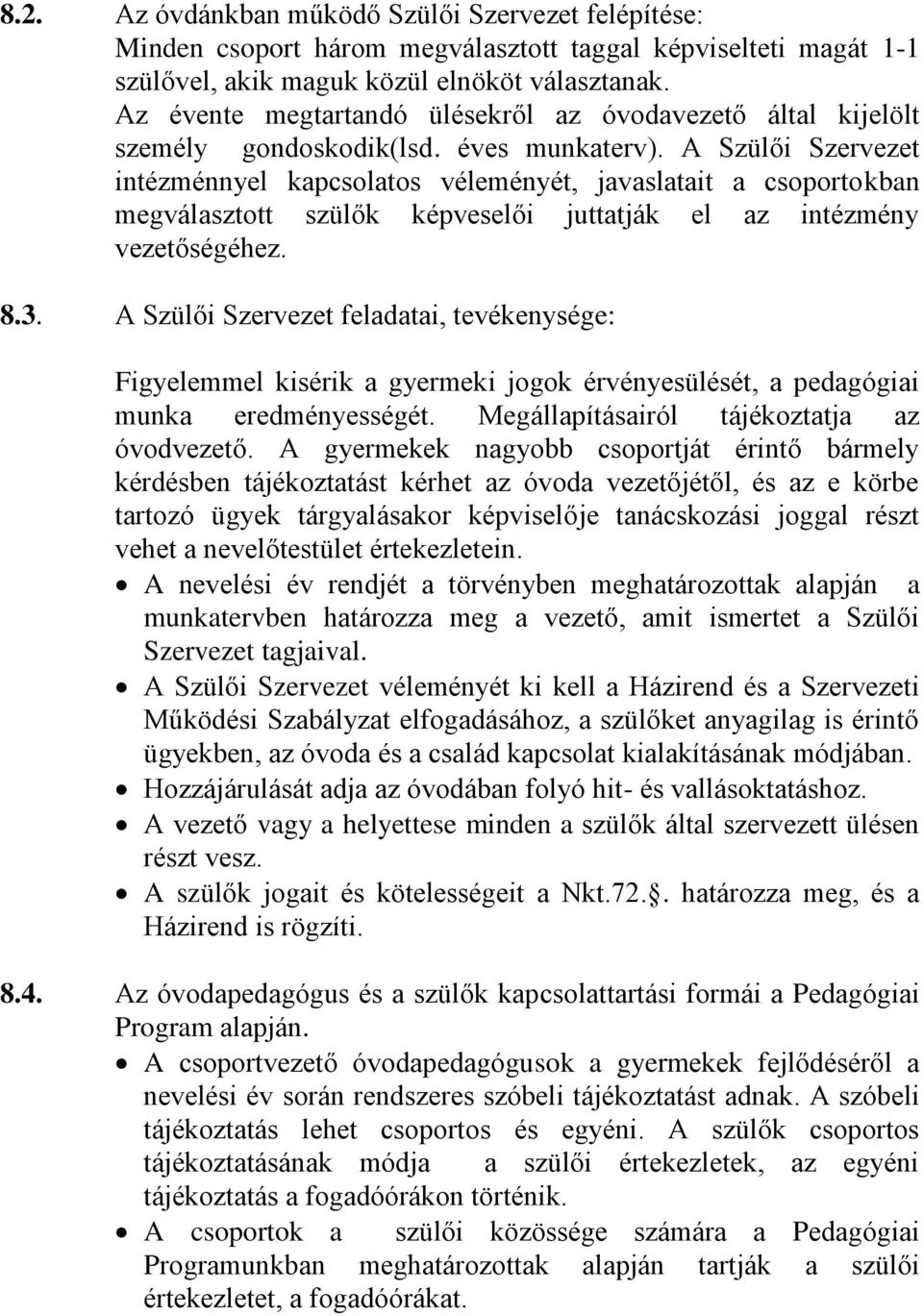 A Szülői Szervezet intézménnyel kapcsolatos véleményét, javaslatait a csoportokban megválasztott szülők képveselői juttatják el az intézmény vezetőségéhez. 8.3.