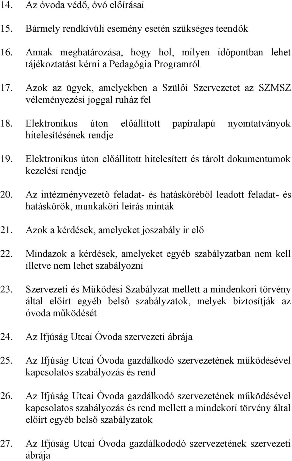 Elektronikus úton előállított hitelesített és tárolt dokumentumok kezelési rendje 20. Az intézményvezető feladat- és hatásköréből leadott feladat- és hatáskörök, munkaköri leírás minták 21.