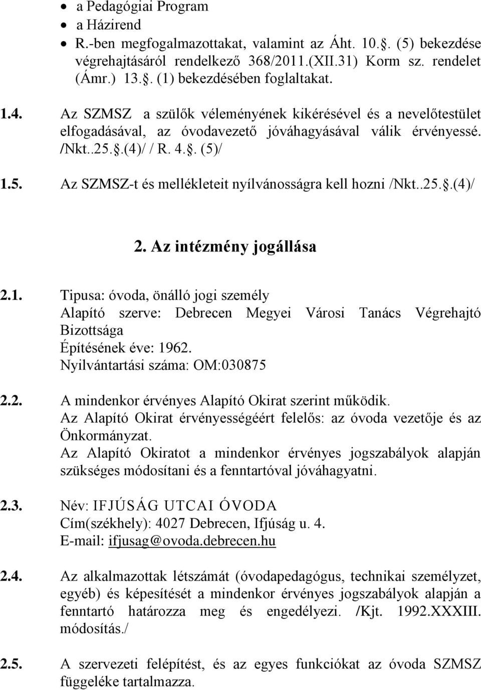 .25..(4)/ 2. Az intézmény jogállása 2.1. Tipusa: óvoda, önálló jogi személy Alapító szerve: Debrecen Megyei Városi Tanács Végrehajtó Bizottsága Építésének éve: 1962. Nyilvántartási száma: OM:030875 2.