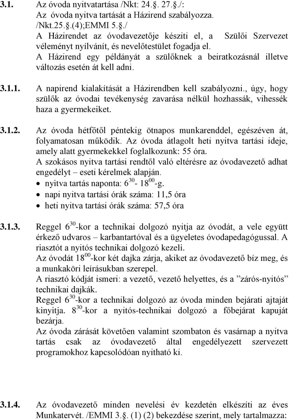 A Házirend egy példányát a szülőknek a beiratkozásnál illetve változás esetén át kell adni. 3.1.1. A napirend kialakítását a Házirendben kell szabályozni.