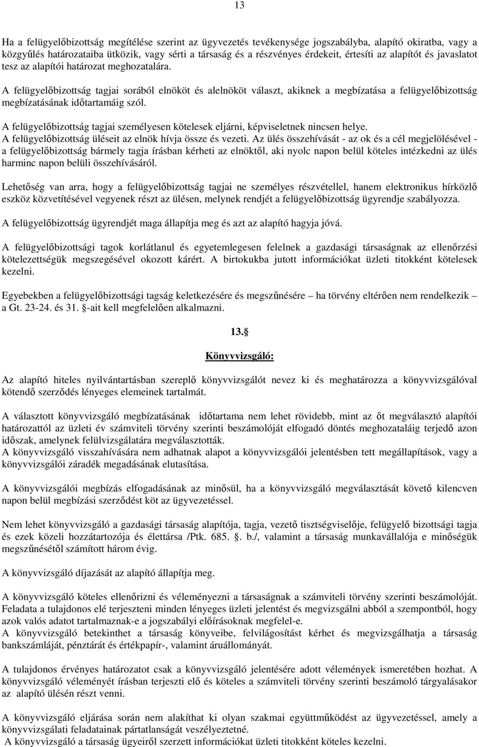 A felügyelőbizottság tagjai sorából elnököt és alelnököt választ, akiknek a megbízatása a felügyelőbizottság megbízatásának időtartamáig szól.