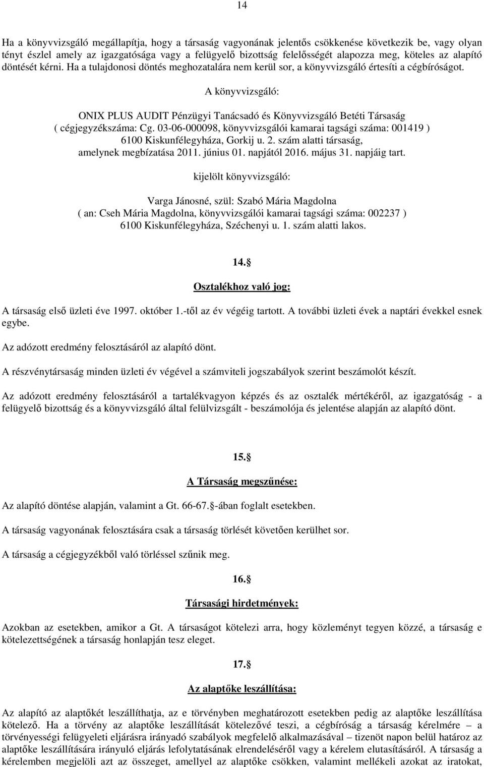 A könyvvizsgáló: ONIX PLUS AUDIT Pénzügyi Tanácsadó és Könyvvizsgáló Betéti Társaság ( cégjegyzékszáma: Cg.