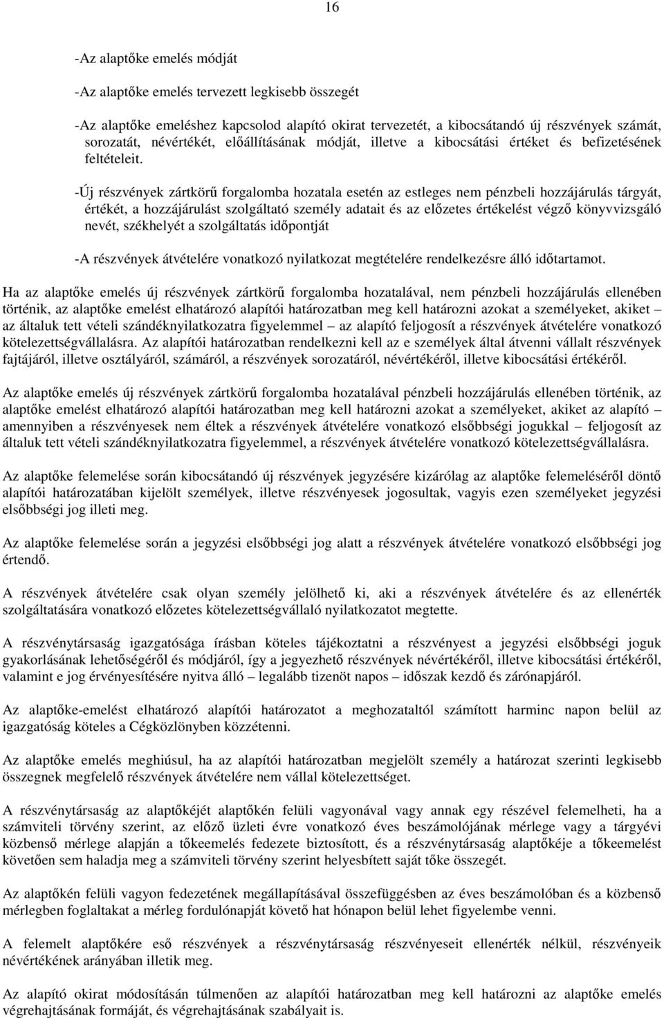 -Új részvények zártkörű forgalomba hozatala esetén az estleges nem pénzbeli hozzájárulás tárgyát, értékét, a hozzájárulást szolgáltató személy adatait és az előzetes értékelést végző könyvvizsgáló