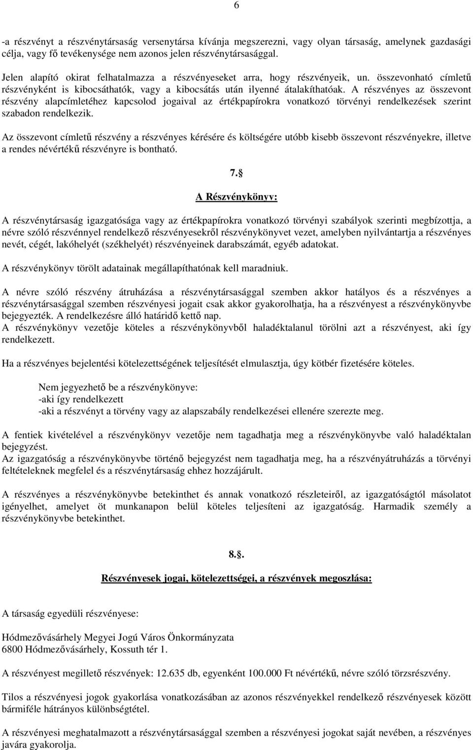 A részvényes az összevont részvény alapcímletéhez kapcsolod jogaival az értékpapírokra vonatkozó törvényi rendelkezések szerint szabadon rendelkezik.