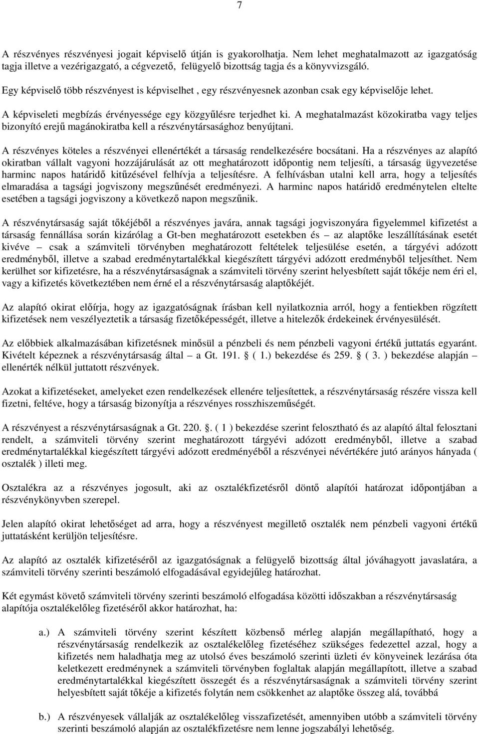 A meghatalmazást közokiratba vagy teljes bizonyító erejű magánokiratba kell a részvénytársasághoz benyújtani. A részvényes köteles a részvényei ellenértékét a társaság rendelkezésére bocsátani.