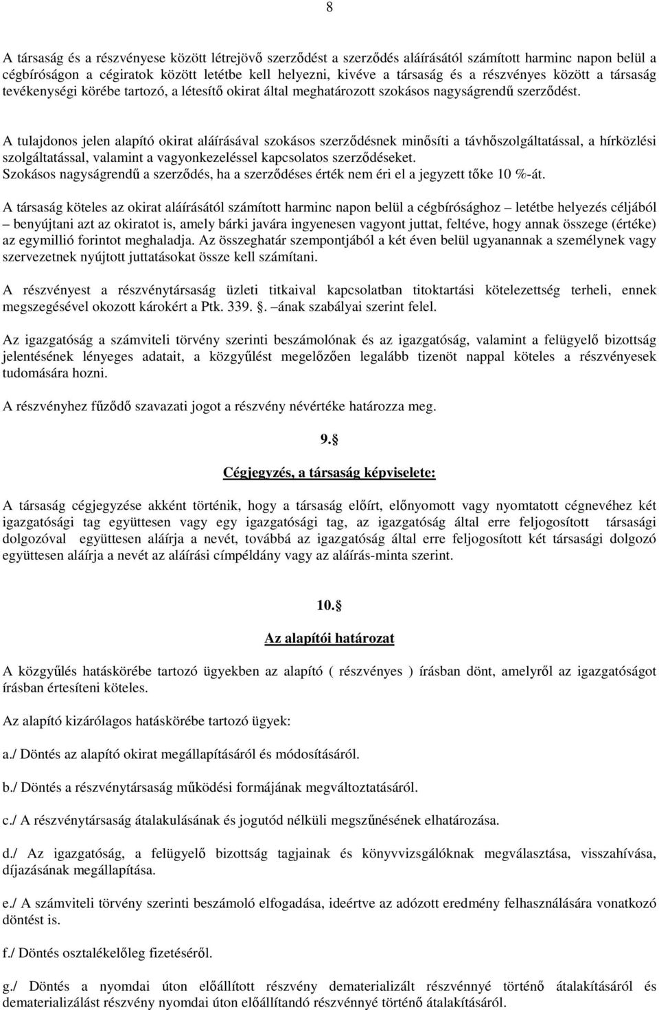 A tulajdonos jelen alapító okirat aláírásával szokásos szerződésnek minősíti a távhőszolgáltatással, a hírközlési szolgáltatással, valamint a vagyonkezeléssel kapcsolatos szerződéseket.