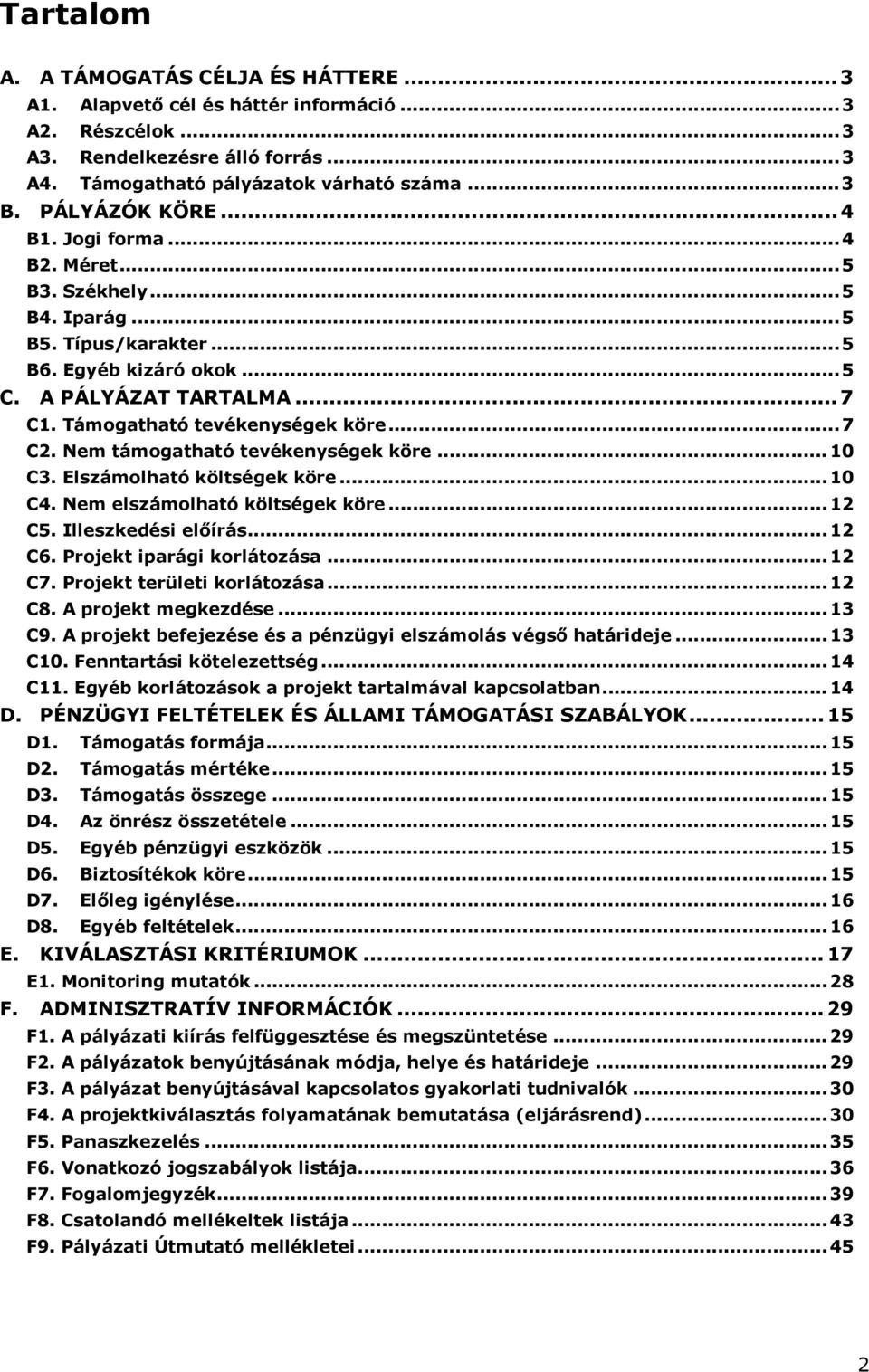 Nem támogatható tevékenységek köre...10 C3. Elszámolható költségek köre...10 C4. Nem elszámolható költségek köre...12 C5. Illeszkedési elıírás...12 C6. Projekt iparági korlátozása...12 C7.