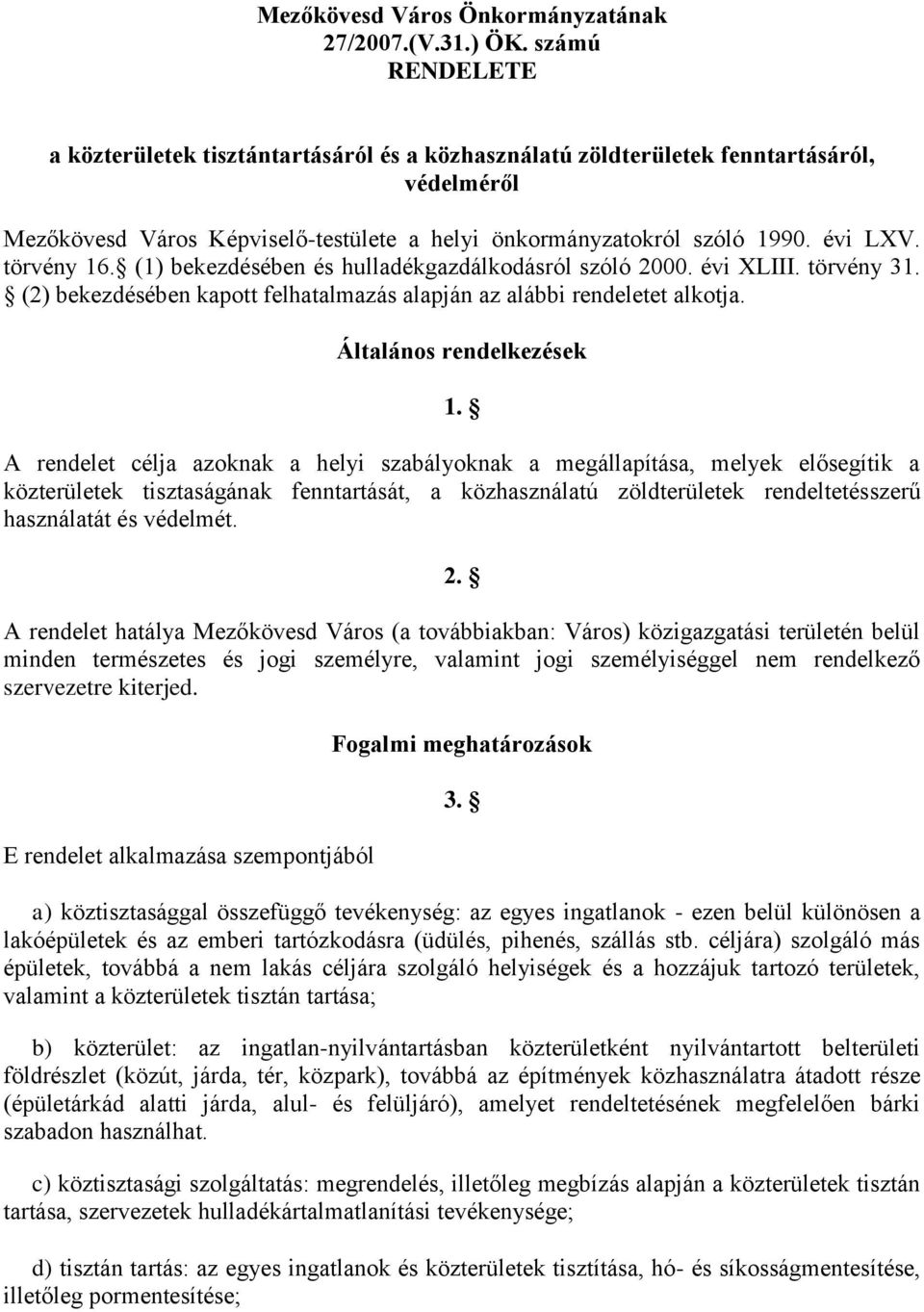 törvény 16. (1) bekezdésében és hulladékgazdálkodásról szóló 2000. évi XLIII. törvény 31. (2) bekezdésében kapott felhatalmazás alapján az alábbi rendeletet alkotja. Általános rendelkezések 1.