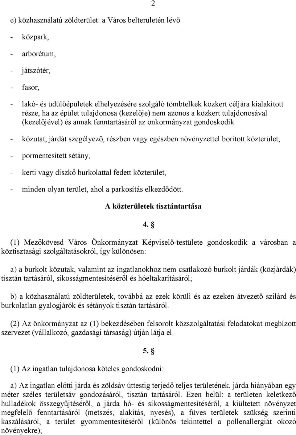 borított közterület; - pormentesített sétány, - kerti vagy díszkő burkolattal fedett közterület, - minden olyan terület, ahol a parkosítás elkezdődött. 2 A közterületek tisztántartása 4.