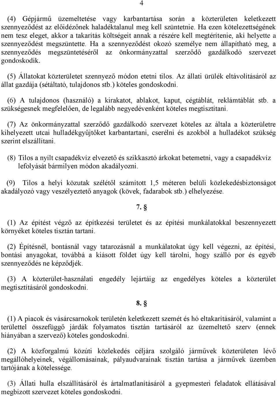 Ha a szennyeződést okozó személye nem állapítható meg, a szennyeződés megszüntetéséről az önkormányzattal szerződő gazdálkodó szervezet gondoskodik.