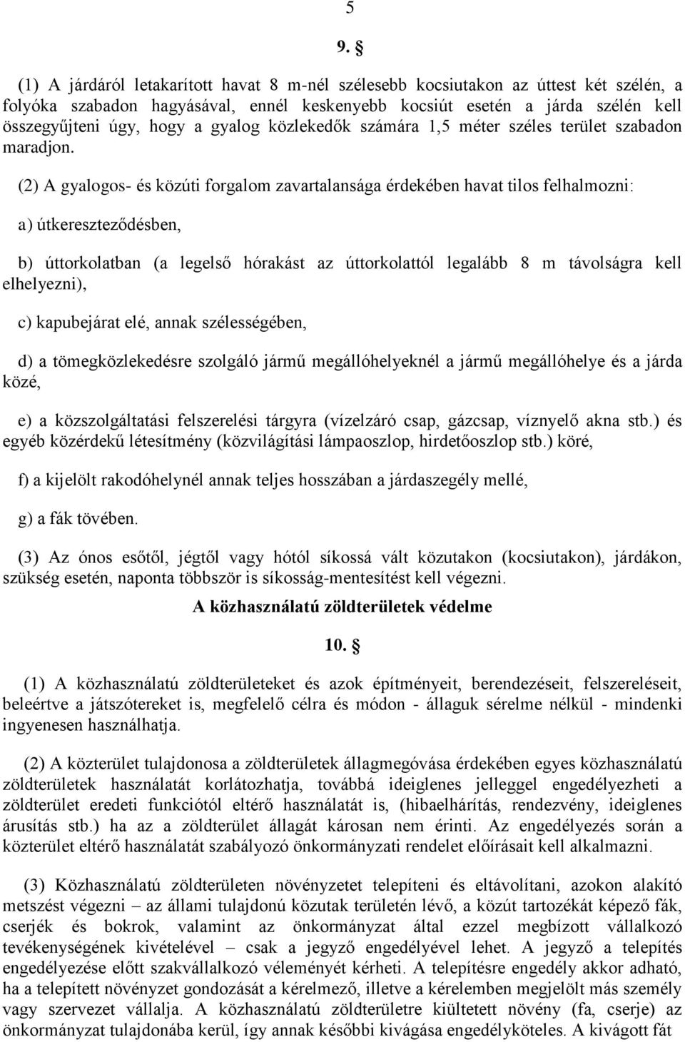 (2) A gyalogos- és közúti forgalom zavartalansága érdekében havat tilos felhalmozni: a) útkereszteződésben, b) úttorkolatban (a legelső hórakást az úttorkolattól legalább 8 m távolságra kell