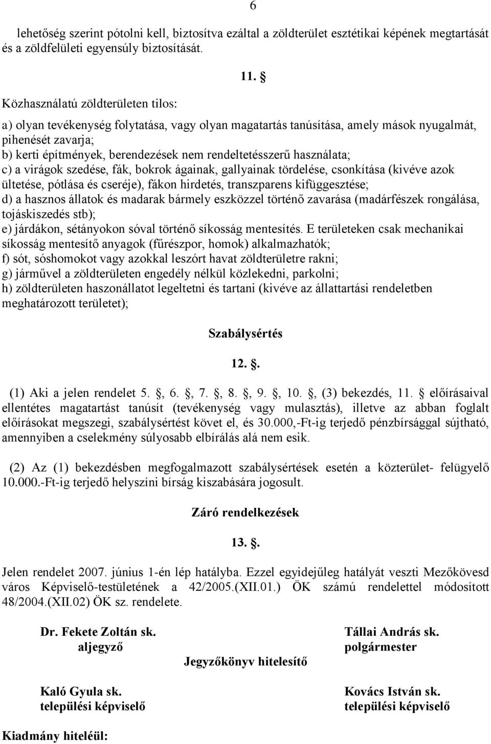 fák, bokrok ágainak, gallyainak tördelése, csonkítása (kivéve azok ültetése, pótlása és cseréje), fákon hirdetés, transzparens kifüggesztése; d) a hasznos állatok és madarak bármely eszközzel történő