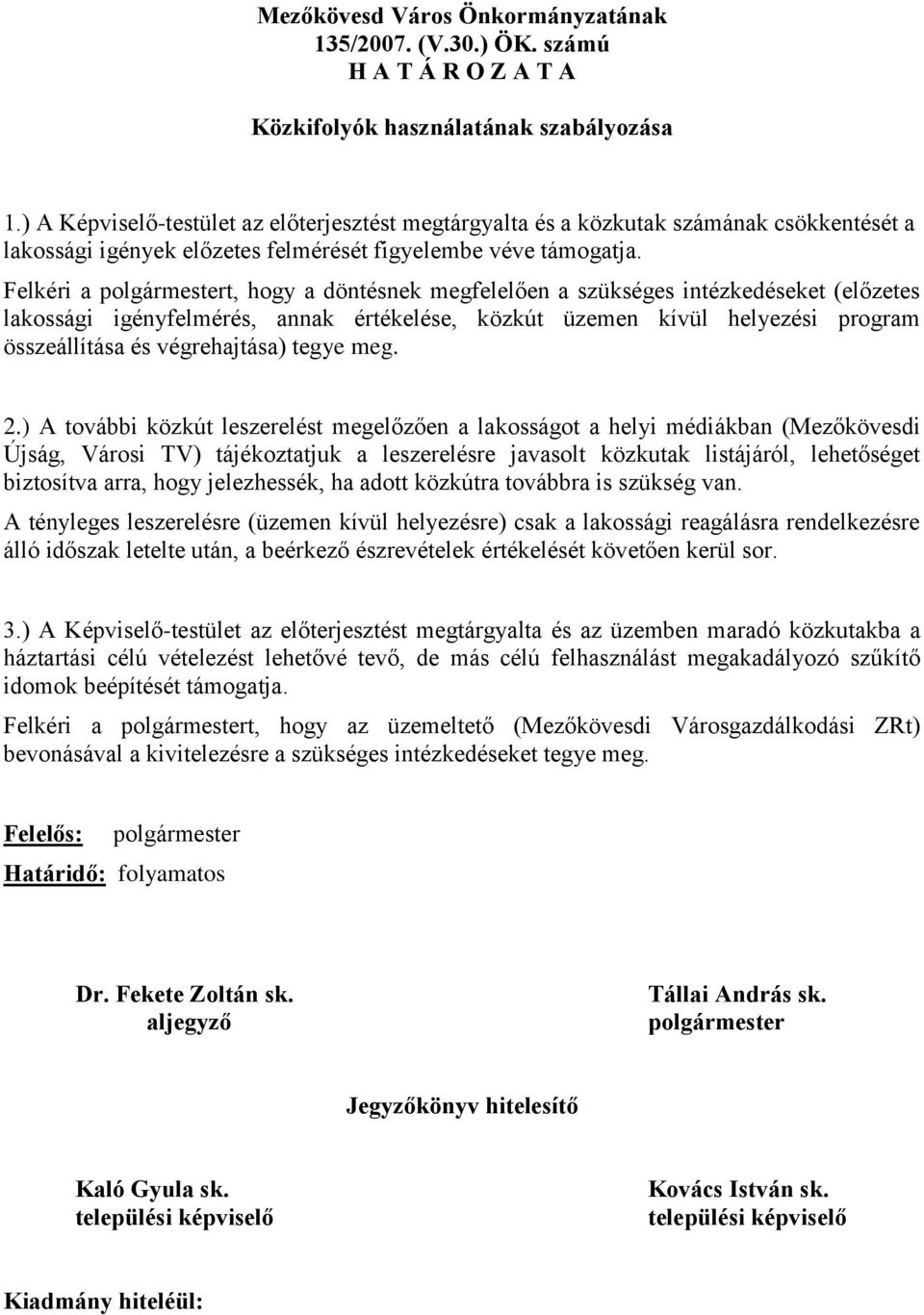 Felkéri a t, hogy a döntésnek megfelelően a szükséges intézkedéseket (előzetes lakossági igényfelmérés, annak értékelése, közkút üzemen kívül helyezési program összeállítása és végrehajtása) tegye