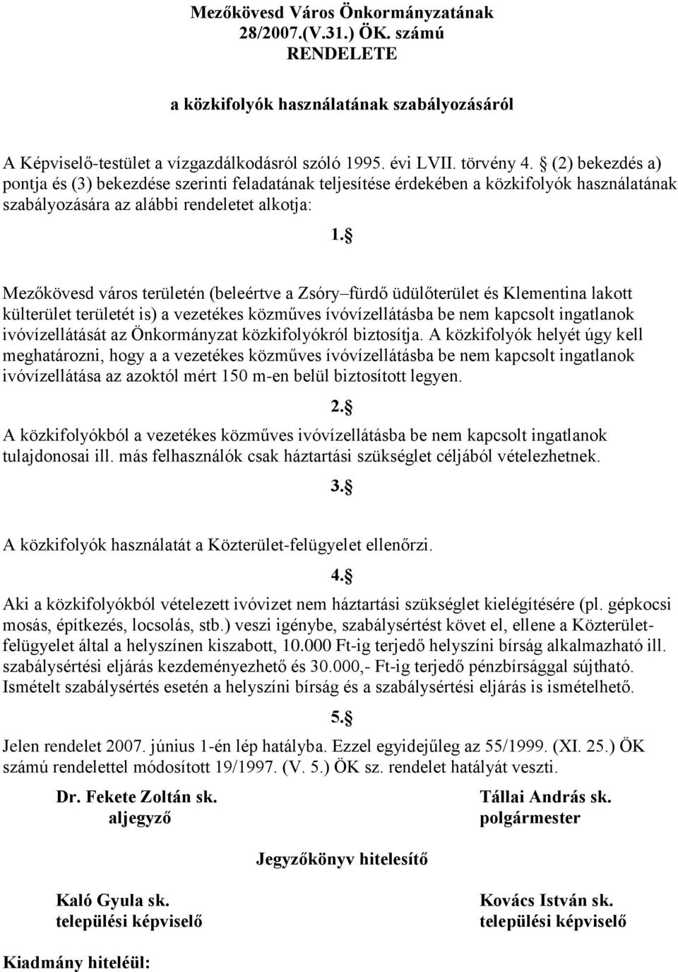 Mezőkövesd város területén (beleértve a Zsóry fürdő üdülőterület és Klementina lakott külterület területét is) a vezetékes közműves ívóvízellátásba be nem kapcsolt ingatlanok ivóvízellátását az