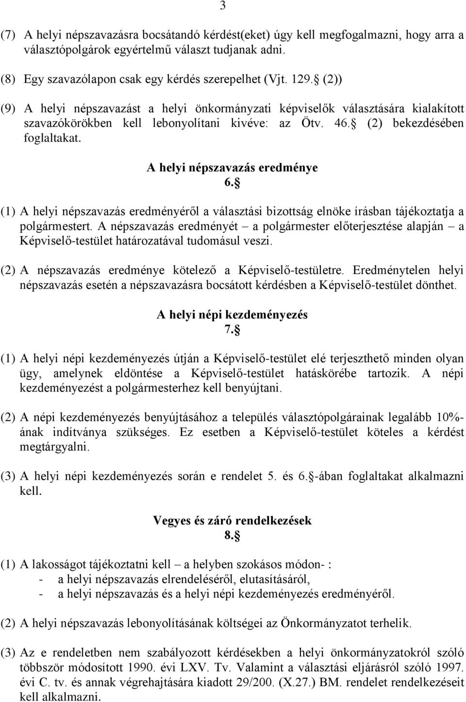 A helyi népszavazás eredménye 6. (1) A helyi népszavazás eredményéről a választási bizottság elnöke írásban tájékoztatja a t.