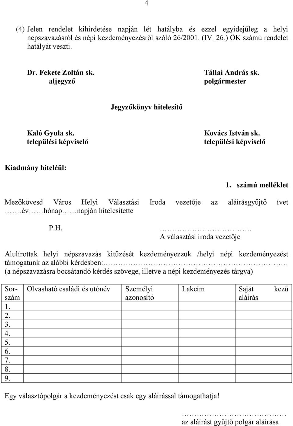 . (a népszavazásra bocsátandó kérdés szövege, illetve a népi kezdeményezés tárgya) Sorszám 1. 2. 3. 4. 5. 6. 7. 8. 9.