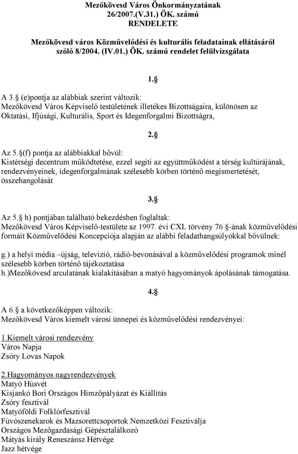 (f) pontja az alábbiakkal bővül: Kistérségi decentrum működtetése, ezzel segíti az együttműködést a térség kultúrájának, rendezvényeinek, idegenforgalmának szélesebb körben történő megismertetését,