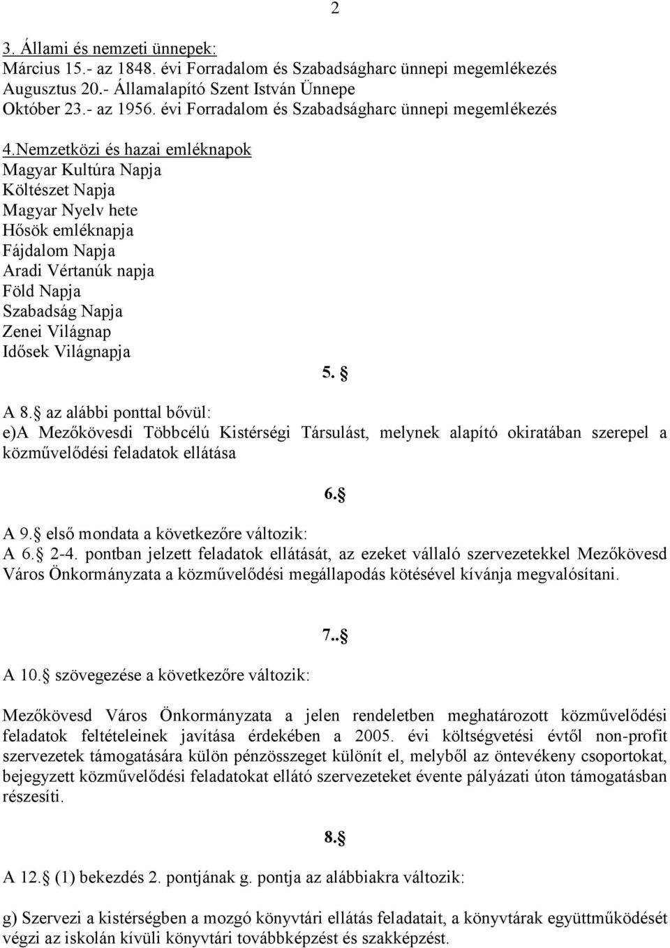 Nemzetközi és hazai emléknapok Magyar Kultúra Napja Költészet Napja Magyar Nyelv hete Hősök emléknapja Fájdalom Napja Aradi Vértanúk napja Föld Napja Szabadság Napja Zenei Világnap Idősek Világnapja