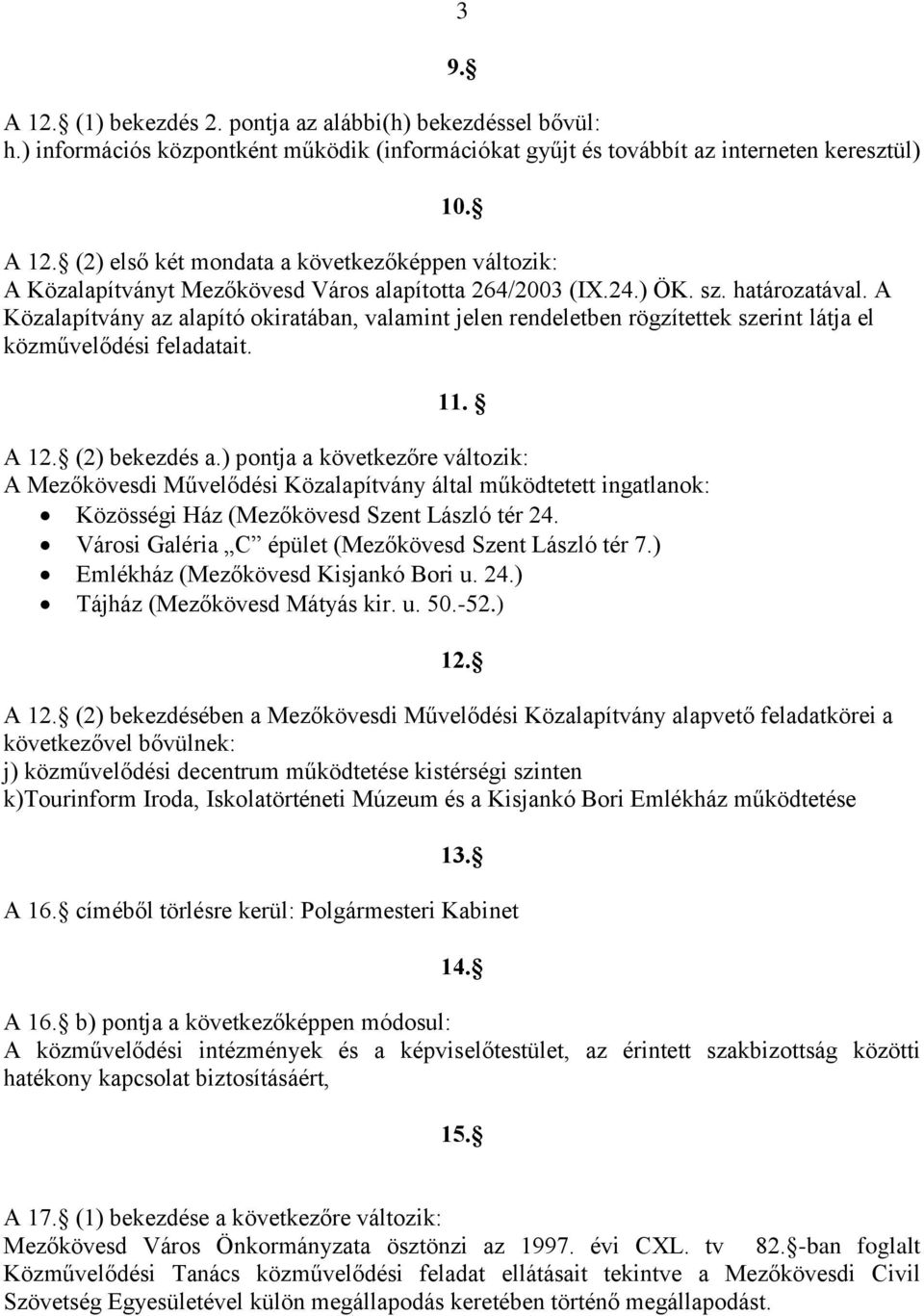 ) pontja a következőre változik: A Mezőkövesdi Művelődési Közalapítvány által működtetett ingatlanok: Közösségi Ház (Mezőkövesd Szent László tér 24.