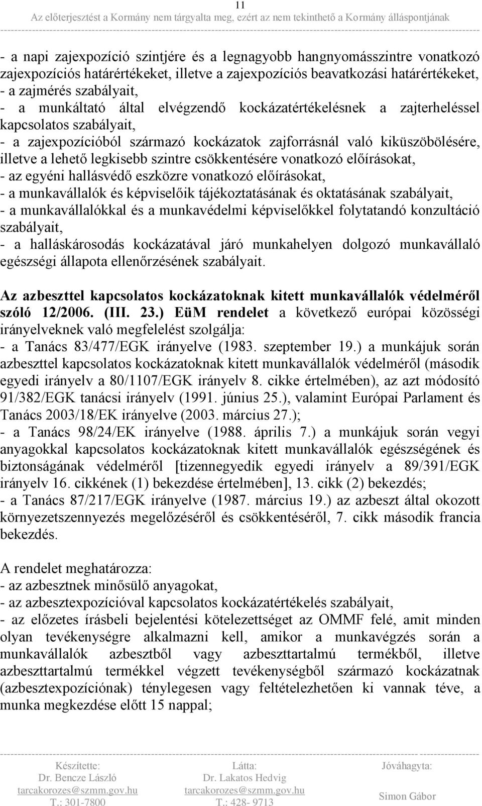 csökkentésére vonatkozó előírásokat, - az egyéni hallásvédő eszközre vonatkozó előírásokat, - a munkavállalók és képviselőik tájékoztatásának és oktatásának szabályait, - a munkavállalókkal és a