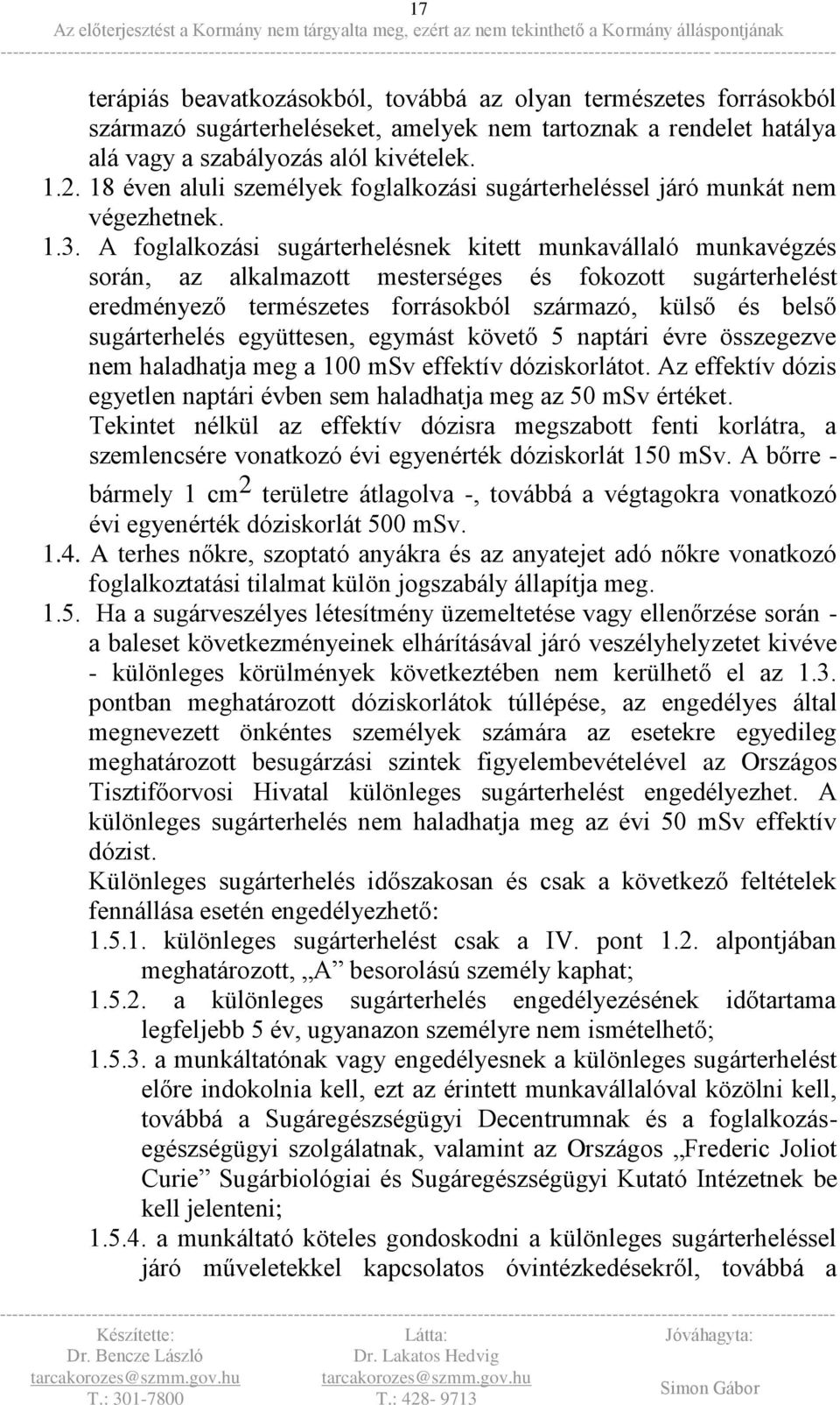 A foglalkozási sugárterhelésnek kitett munkavállaló munkavégzés során, az alkalmazott mesterséges és fokozott sugárterhelést eredményező természetes forrásokból származó, külső és belső sugárterhelés