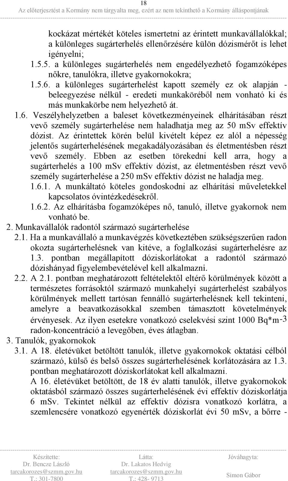 a különleges sugárterhelést kapott személy ez ok alapján - beleegyezése nélkül - eredeti munkaköréből nem vonható ki és más munkakörbe nem helyezhető át. 1.6.