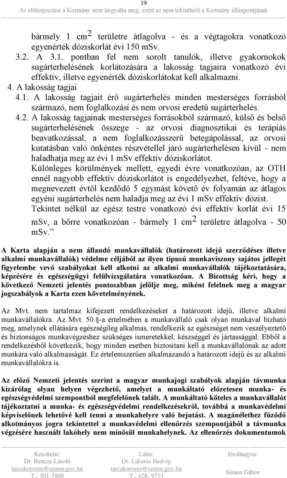 A lakosság tagjainak mesterséges forrásokból származó, külső és belső sugárterhelésének összege - az orvosi diagnosztikai és terápiás beavatkozással, a nem foglalkozásszerű betegápolással, az orvosi