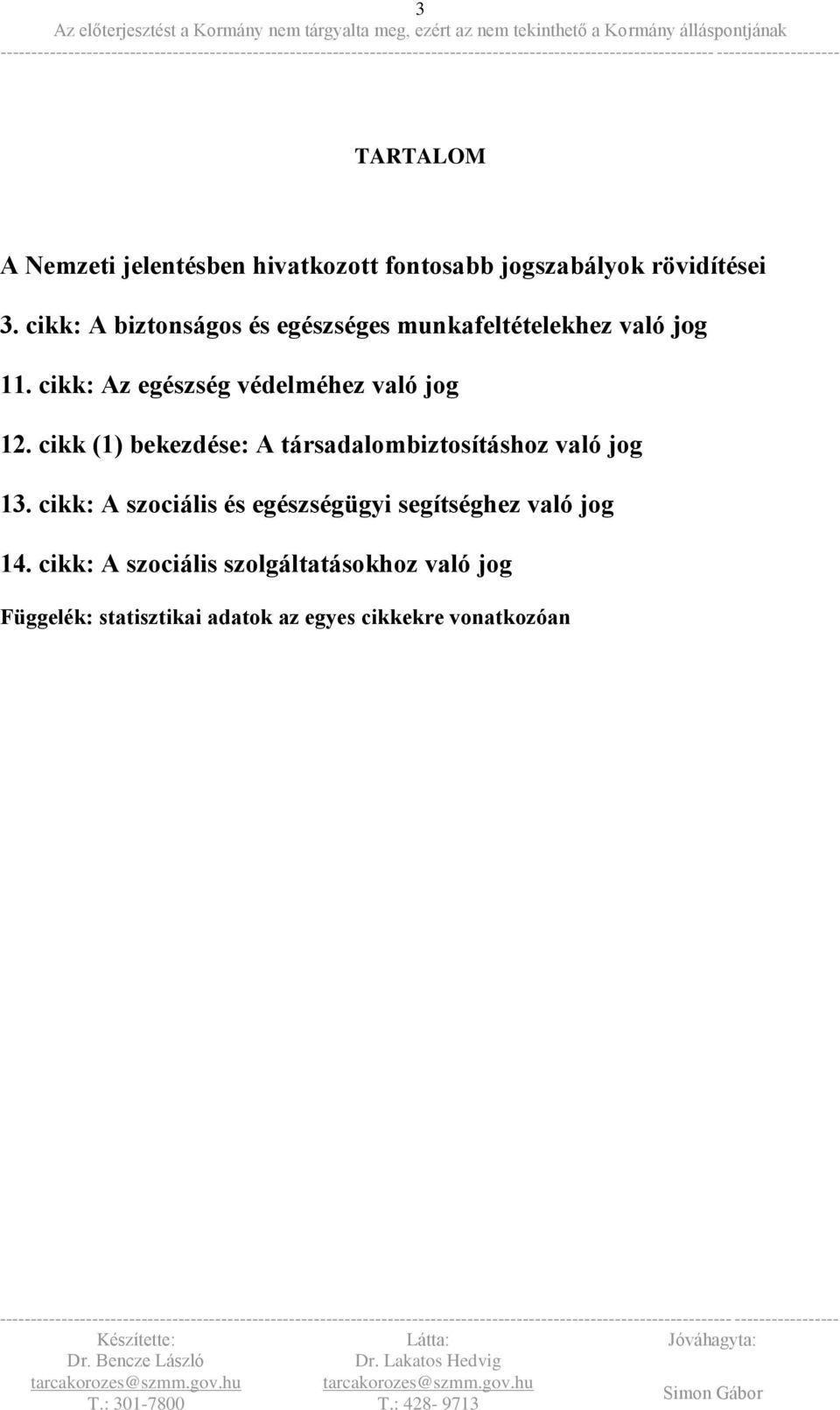 cikk: Az egészség védelméhez való jog 12. cikk (1) bekezdése: A társadalombiztosításhoz való jog 13.