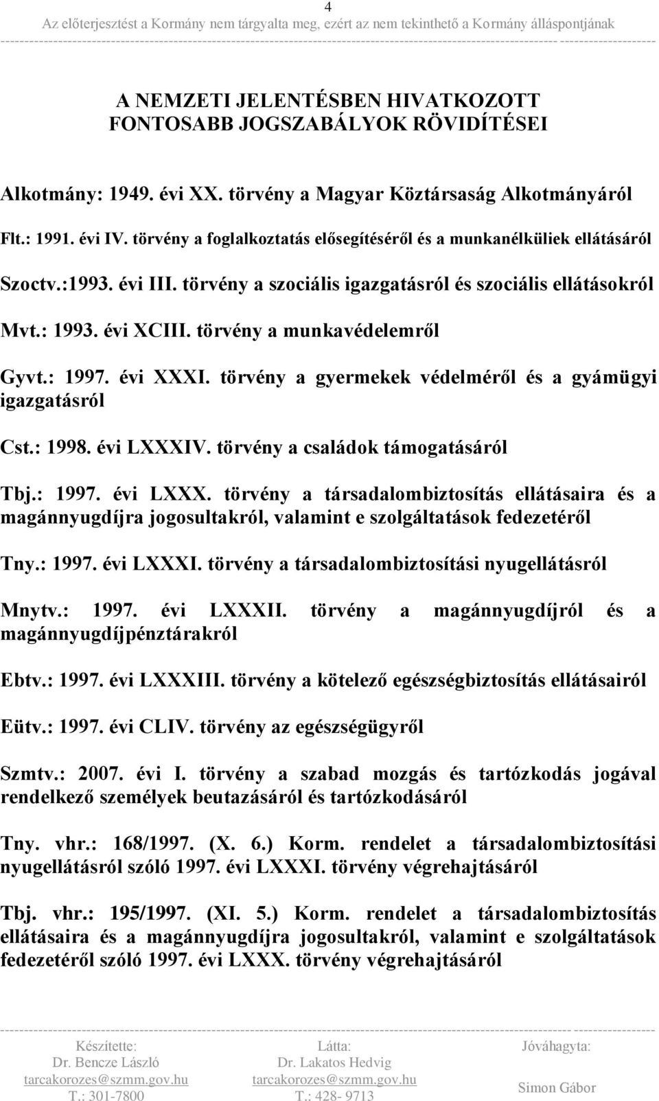 törvény a munkavédelemről Gyvt.: 1997. évi XXXI. törvény a gyermekek védelméről és a gyámügyi igazgatásról Cst.: 1998. évi LXXXI