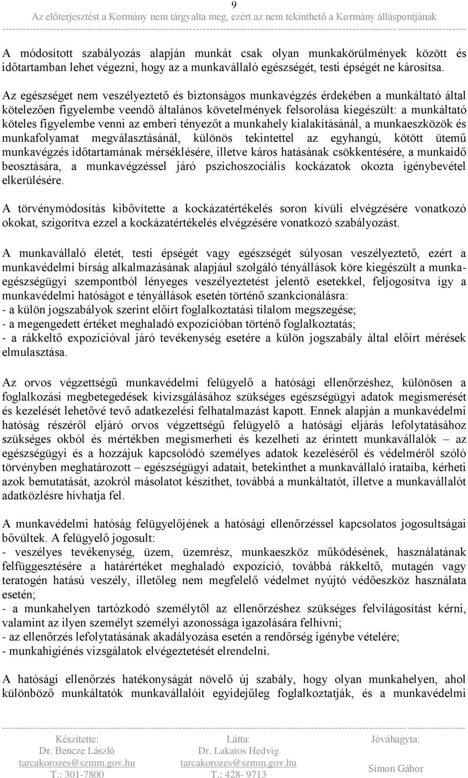 venni az emberi tényezőt a munkahely kialakításánál, a munkaeszközök és munkafolyamat megválasztásánál, különös tekintettel az egyhangú, kötött ütemű munkavégzés időtartamának mérséklésére, illetve