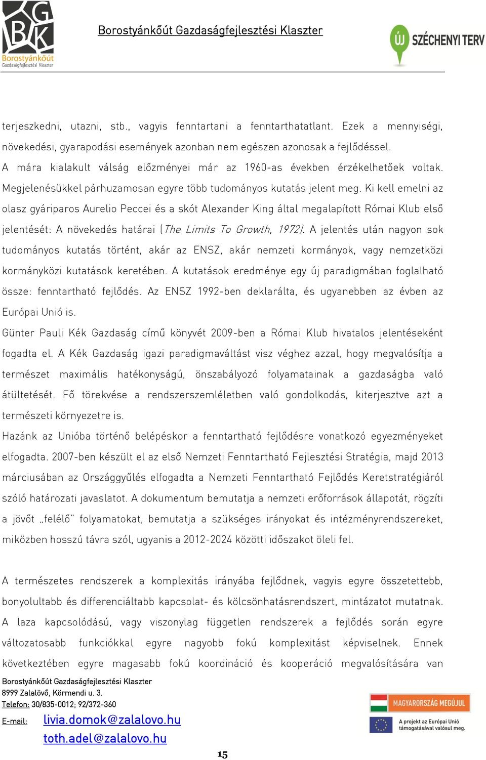 Ki kell emelni az olasz gyáriparos Aurelio Peccei és a skót Alexander King által megalapított Római Klub első jelentését: A növekedés határai (The Limits To Growth, 1972).