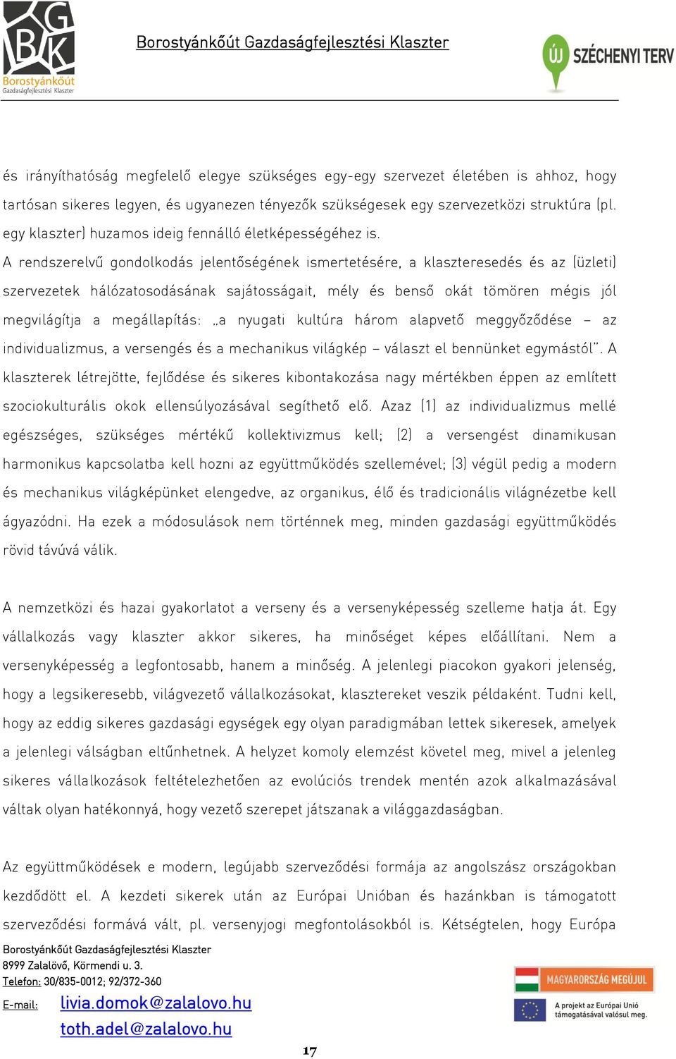 A rendszerelvű gondolkodás jelentőségének ismertetésére, a klaszteresedés és az (üzleti) szervezetek hálózatosodásának sajátosságait, mély és benső okát tömören mégis jól megvilágítja a megállapítás: